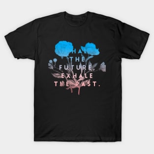 Inhale the future exhale the past T-Shirt